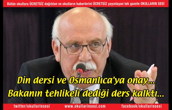 Din dersi ve Osmanlıca`ya onay... Bakanın tehlikeli dediği ders kalktı...
