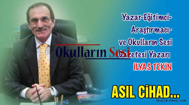 Eğitimci Yazar İlyas Tekin: ASIL CİHAD...