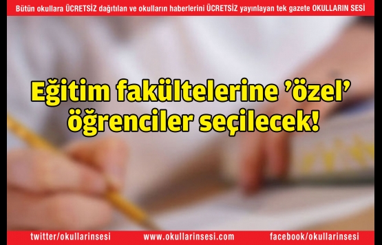 Eğitim fakültelerine `özel` öğrenciler seçilecek!