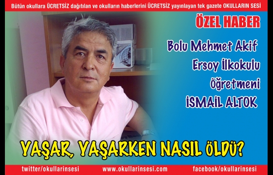 Bolu Mehmet Akif  Ersoy İlkokulu Öğretmeni İSMAİL ALTOK "Yaşar, yaşarken nasıl öldü"