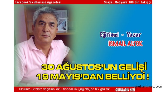30 AĞUSTOS?UN GELİŞİ 19 MAYIS?DAN BELLİYDİ !