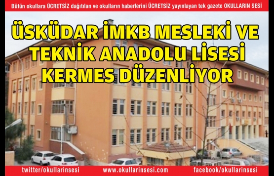ÜSKÜDAR İMKB MESLEKİ VE  TEKNİK ANADOLU LİSESİ KERMES DÜZENLİYOR