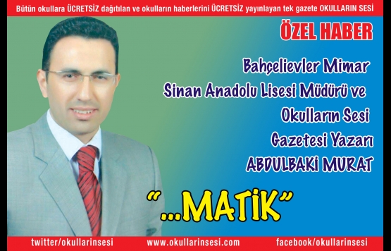 Bahçelievler Mimar  Sinan Anadolu Lisesi Müdürü  ABDULBAKİ MURAT : "... MATİK"