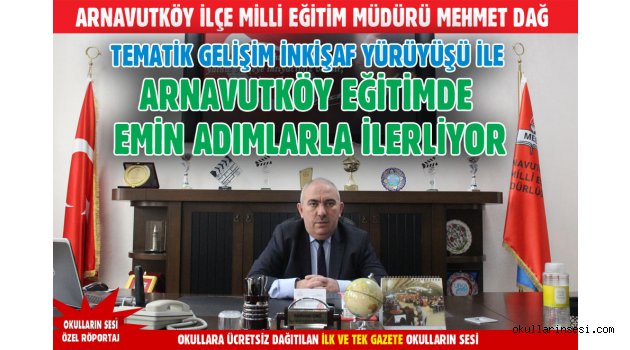 ARNAVUTKÖY İLÇE MİLLİ EĞİTİM MÜDÜRÜ MEHMET DAĞ: ARNAVUTKÖY EĞİTİMDE  EMİN ADIMLARLA İLERLİYOR