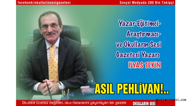 EĞİTİMCİ  - YAZAR İLYAS TEKİN: ASIL PEHLİVAN!..
