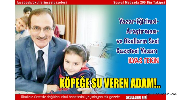 EĞİTİMCİ - YAZAR İLYAS TEKİN: KÖPEĞE SU VEREN  ADAM!..