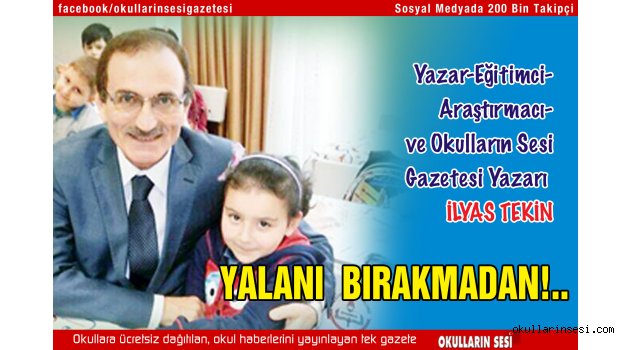 EĞİTİMCİ - YAZAR İLYAS TEKİN: YALANI  BIRAKMADAN!..