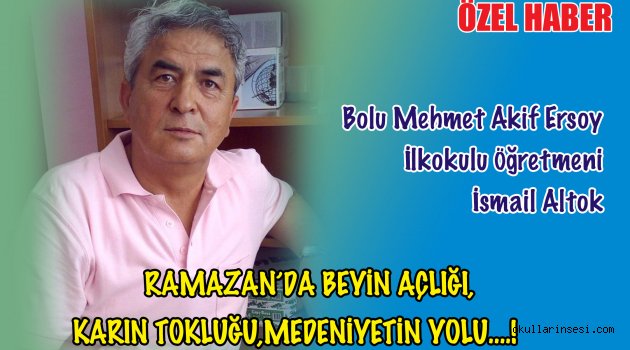 İsmail Altok: RAMAZAN?DA BEYİN AÇLIĞI, KARIN TOKLUĞU,MEDENİYETİN YOLU?.! 